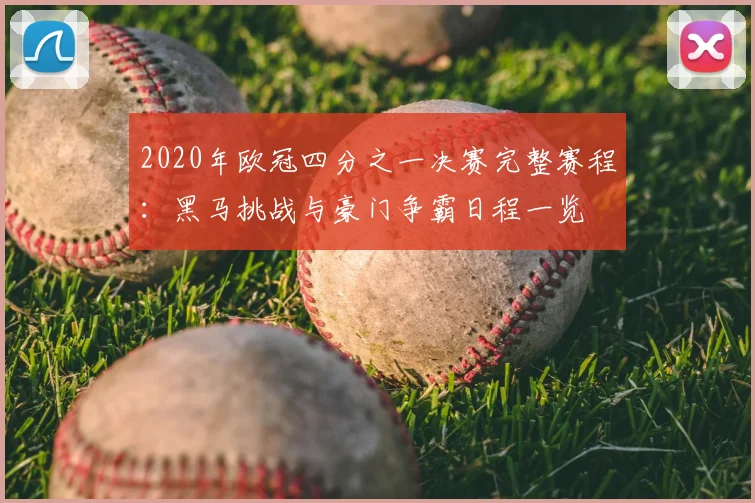 2020年欧冠四分之一决赛完整赛程：黑马挑战与豪门争霸日程一览
