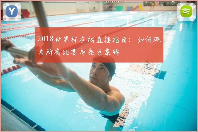 2018世界杯在线直播指南：如何观看所有比赛与亮点集锦