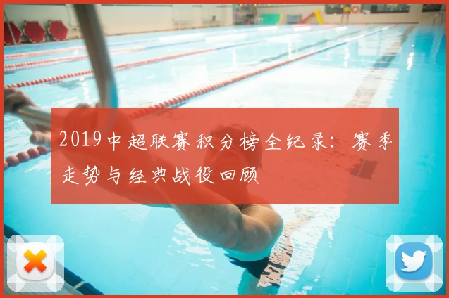 2019中超联赛积分榜全纪录：赛季走势与经典战役回顾