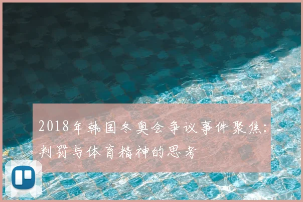 2018年韩国冬奥会争议事件聚焦:判罚与体育精神的思考