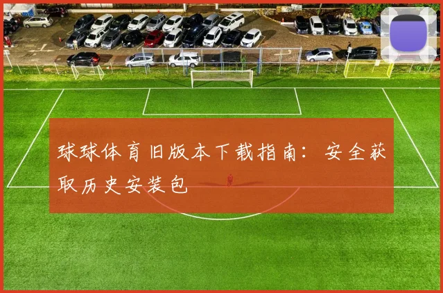 球球体育旧版本下载指南：安全获取历史安装包