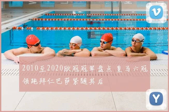 2010至2020欧冠冠军盘点 皇马六冠领跑拜仁巴萨紧随其后